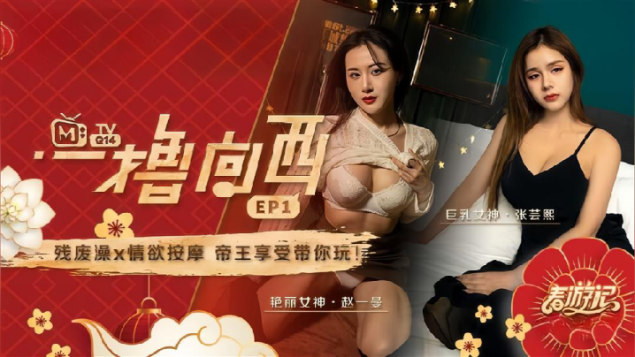 【赵一曼amp;amp;张芸熙】一撸向西EP1 节目篇 残废澡X情欲按摩帝王享受带你玩