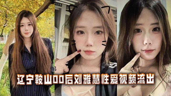 辽宁鞍山00后刘雅慧性爱视频流出