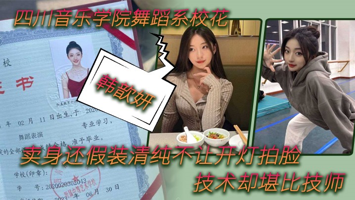 【舞蹈生泄密】四川音乐学院舞蹈系校花“韩歆妍”卖身还假装清纯不让开灯拍脸，技术却堪比技师清晰对话