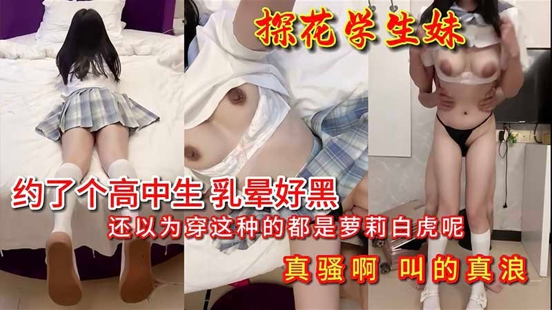 【探花学生妹】约了个高中生 奶子好黑叫的好骚