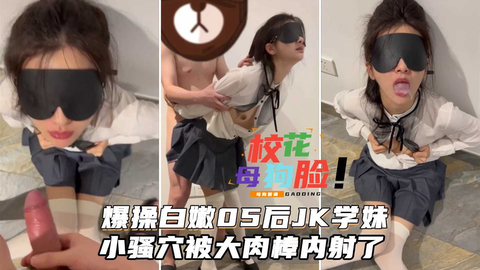 爆操白嫩05后jk学妹，小骚穴被大肉棒内射了。