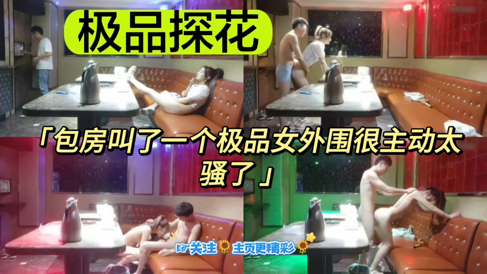 【极品探花】包房叫了一个极品女外围很主动，太骚了
