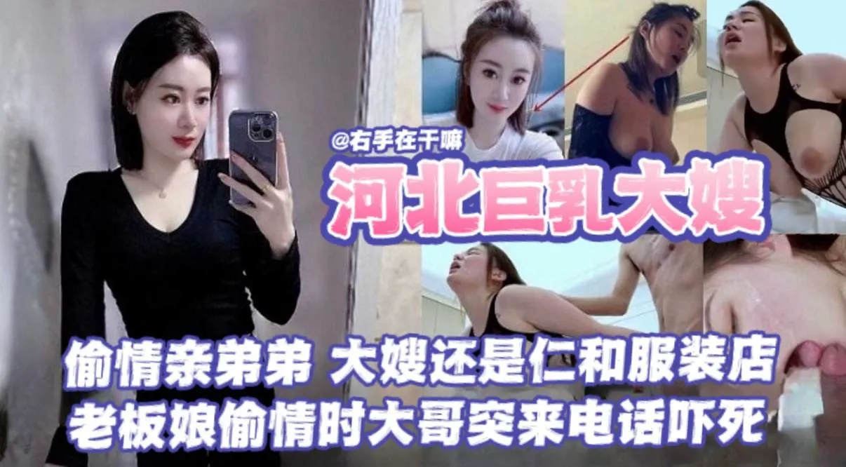 【河北巨乳大嫂乱伦事件】偷情亲弟弟,大海还是任何服装店的,老板娘偷情时大哥突来电话差点给吓死了