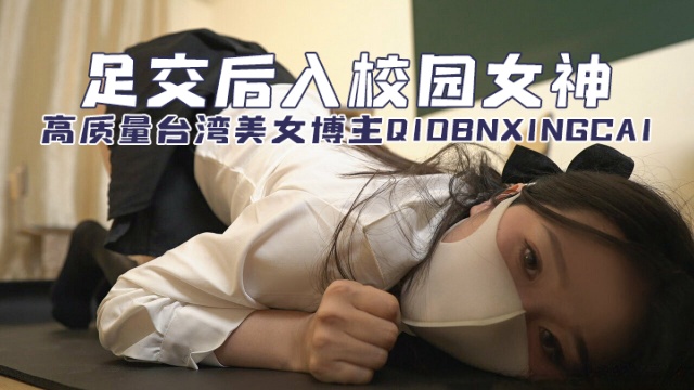 高质量台湾美女博主qiobnxingcai（桥本香菜）足交后入校园女神