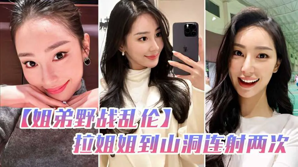 姐弟野战乱伦和姐姐朋友户外野炊，拉姐姐到山洞连射两次-家庭乱伦